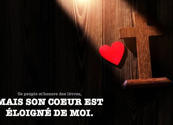 …MAIS SON COEUR EST ÉLOIGNÉ DE MOI