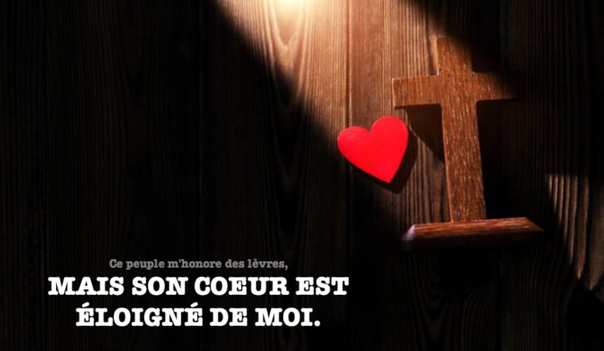 …MAIS SON COEUR EST ÉLOIGNÉ DE MOI