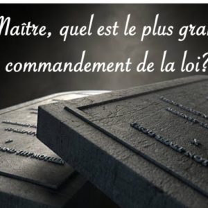 QUEL EST LE PLUS GRAND DE TOUS LES COMMANDEMENTS?